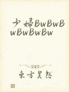 少妇BwBwBwBwBwBw