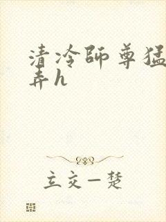 清冷师尊猛烈顶弄h