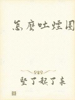 怎么吐烟圈