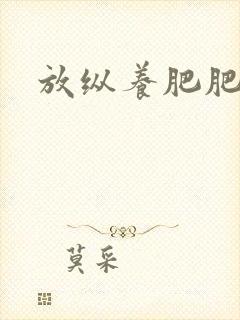 放纵养肥肥