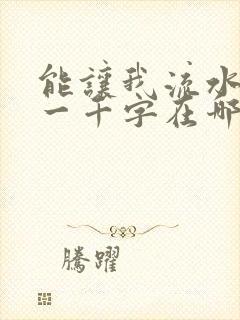 能让我流水水的一千字在哪看