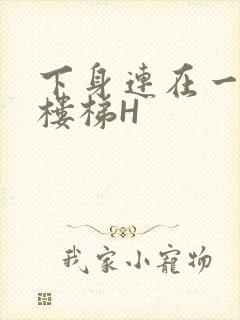 下身连在一起上楼梯H