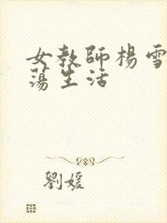 女教师杨雪的性荡生活