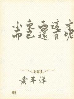 小东西这才一根而已还有呢