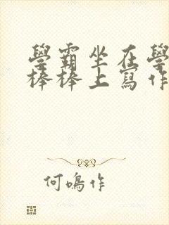学霸坐在学渣的棒棒上写作业
