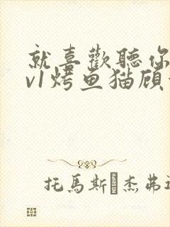 就喜欢听你叫1v1烤鱼猫顾浅浅