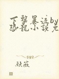 下击暴流by假恐龙小说免费阅读