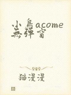 小鸟acome无弹窗
