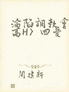 沦陷调教会所〈高H〉四爱