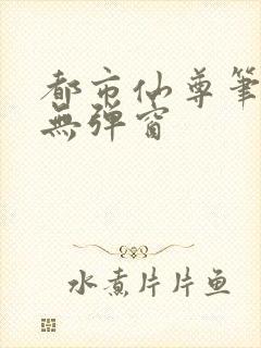都市仙尊笔趣阁无弹窗