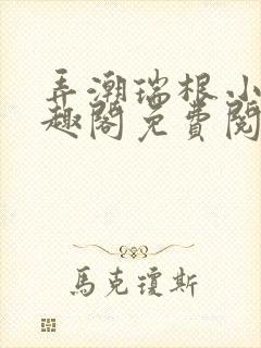 弄潮瑞根小说笔趣阁免费阅读