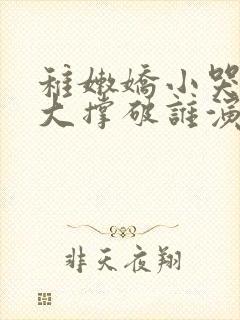 稚嫩娇小哭叫粗大撑破谁演的主角