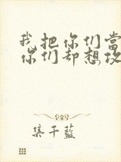 我把你们当敌人你们却想攻略我封面