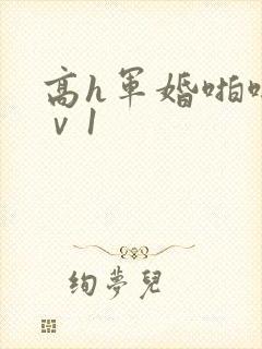 高h军婚啪啪1ⅴ1