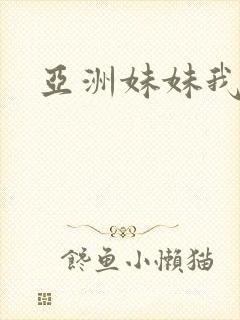 亚洲妹妹我爱你
