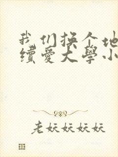 我们换个地方继续爱大学小说封面