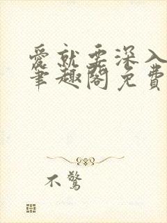 爱就要深入浅出笔趣阁免费阅读