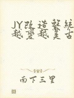 JY改造系统人越变越美古代