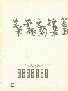 生子文短篇合集 笔趣阁最新章节阅读