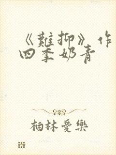 《难抑》作者:四季奶青
