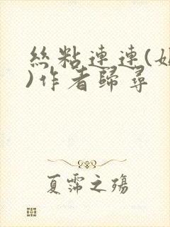 丝粘连连(姐弟)作者归寻