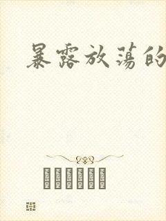 暴露放荡的娇妻