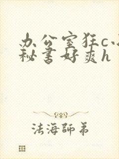办公室狂c小雪秘书好爽h