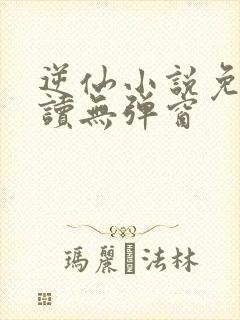 逆仙小说免费阅读无弹窗
