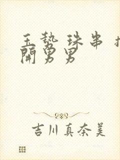 玉势 珠串 撑开男男