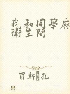 我和同学麻麻在卫生间