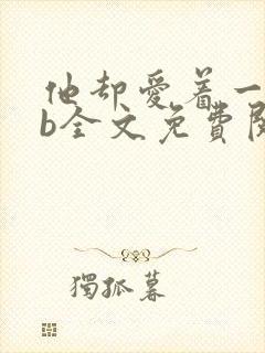 他却爱着一个sb全文免费阅读