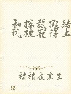 和总裁假结婚后我被宠得上头封面