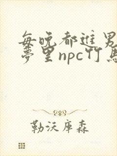 每晚都进男神们梦里npc竹马小说