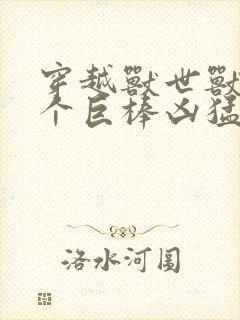 穿越兽世兽王个个巨棒凶猛封面