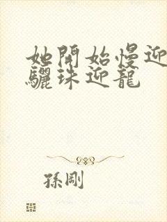 她开始慢迎迎合骊珠迎龙封面