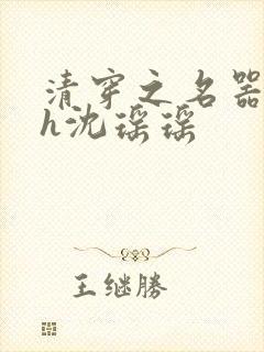 清穿之名器尤物h沈瑶瑶