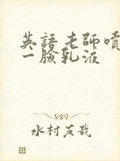 英语老师喷了我一脸乳液
