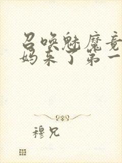 召唤魅魔竟是妈妈来了第一季