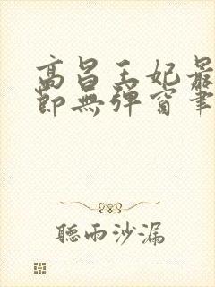 高昌王妃最新章节无弹窗笔趣阁封面