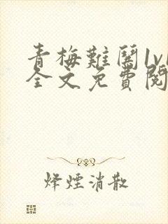 青梅难哄1v1全文免费阅读小说封面