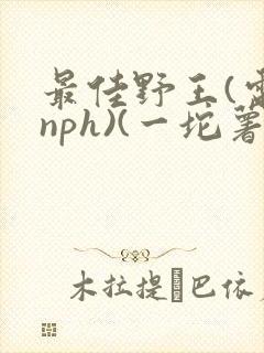 最佳野王(电竞nph)(一坨薯饼)