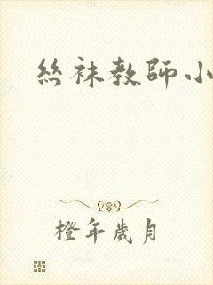 丝袜教师小说