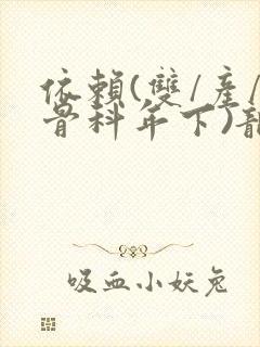 依赖(双/产/骨科年下)龙井竹荪封面