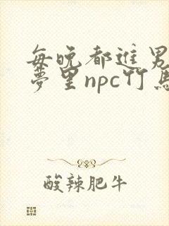 每晚都进男神们梦里npc竹马小说