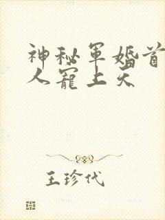 神秘军婚首长大人宠上天