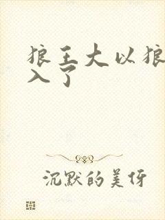 狼王大以狼身进入了