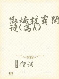 傲娇校霸开荤以后(高h)