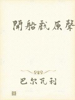 开船戏原声叫