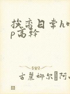 挨脔日常h啪np高干