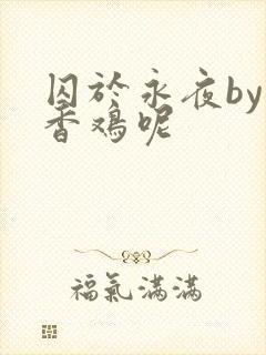 囚于永夜by麦香鸡呢